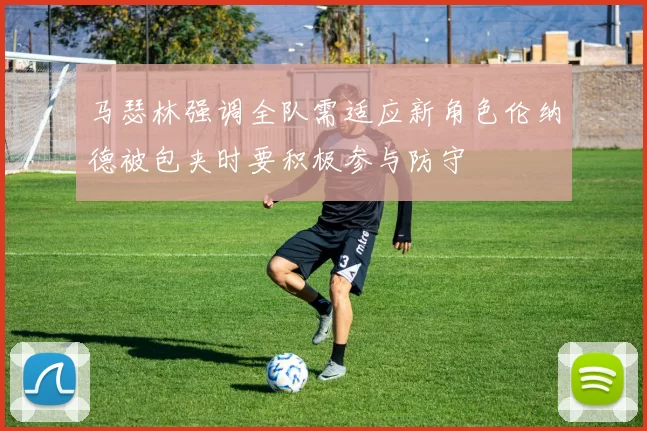 马瑟林强调全队需适应新角色伦纳德被包夹时要积极参与防守