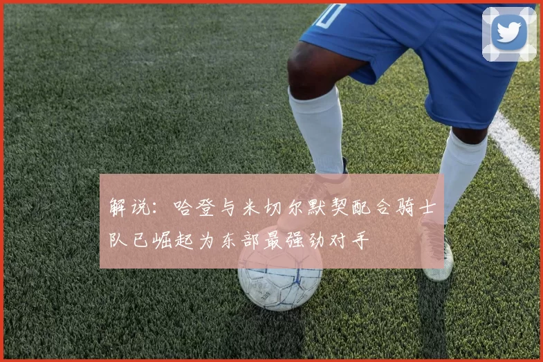 解说：哈登与米切尔默契配合骑士队已崛起为东部最强劲对手